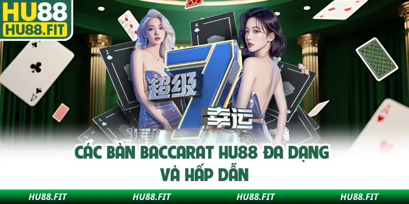 Các bàn Baccarat Hu88 đa dạng và hấp dẫn