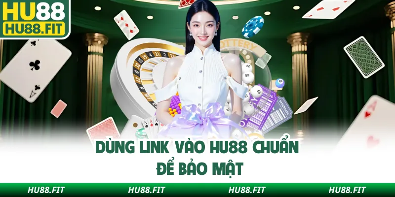 Dùng link vào Hu88 chuẩn để bảo mật