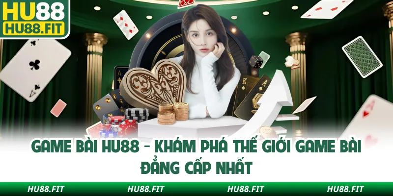 Game Bài Hu88 - Khám Phá Thế Giới Game Bài Đẳng Cấp Nhất