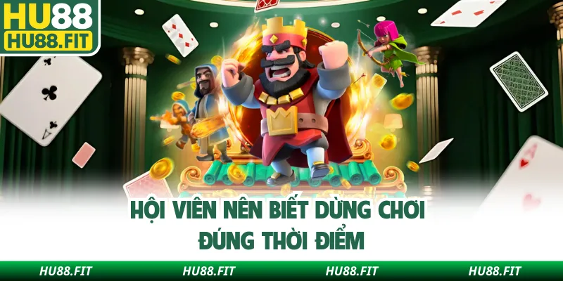 Hội viên nên biết dừng chơi đúng thời điểm
