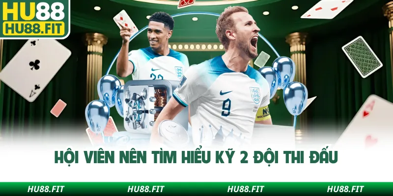 Hội viên nên tìm hiểu kỹ 2 đội thi đấu