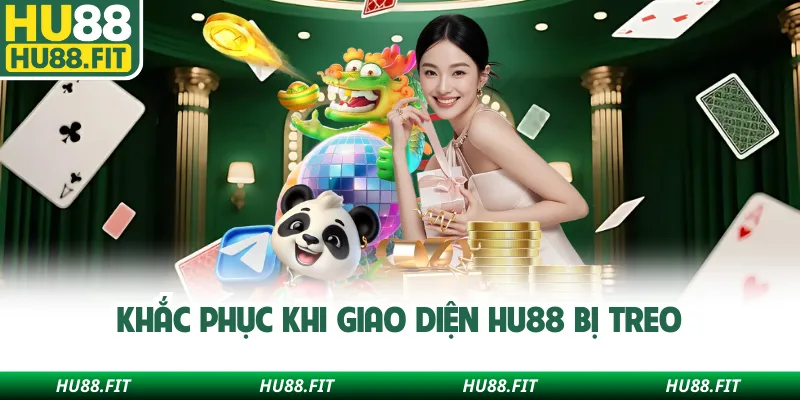 Khắc phục khi giao diện Hu88 bị treo