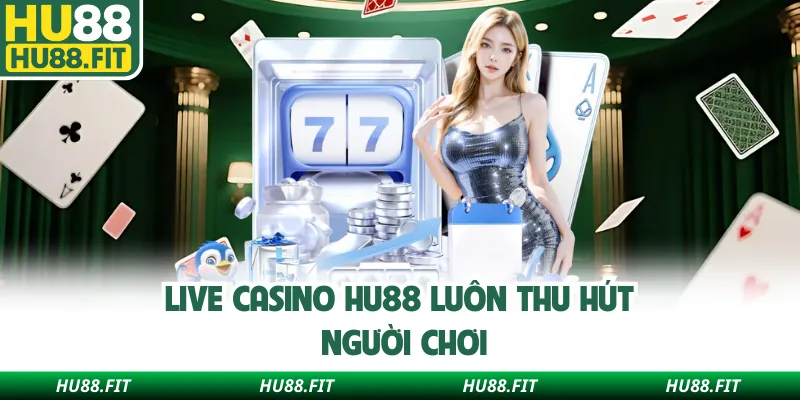 Live casino Hu88 luôn thu hút người chơi