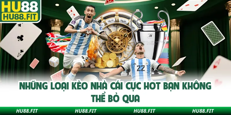 Những loại kèo nhà cái cực hot bạn không thể bỏ qua