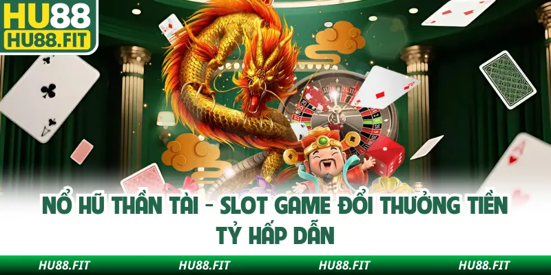 Nổ Hũ Thần Tài - Slot Game Đổi Thưởng Tiền Tỷ Hấp Dẫn