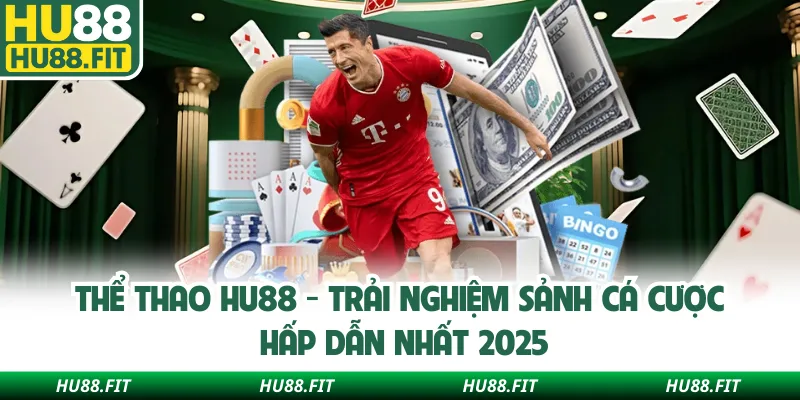Thể Thao Hu88 - Trải Nghiệm Sảnh Cá Cược Hấp Dẫn Nhất 2025